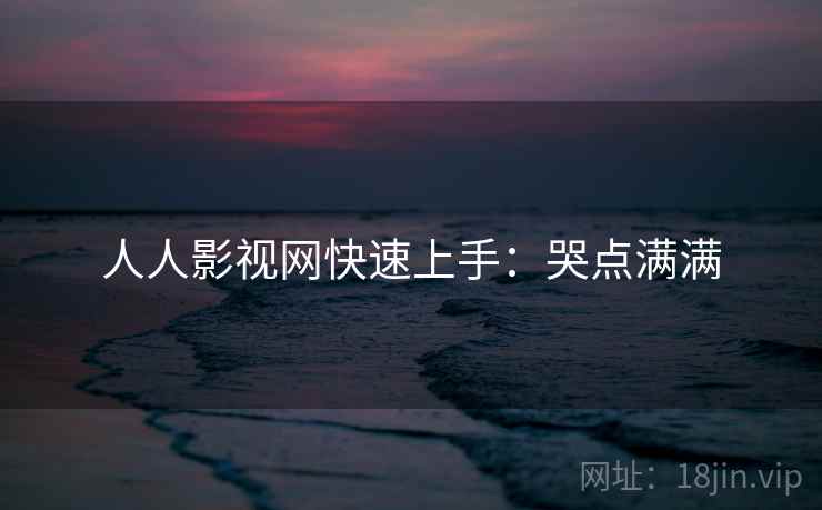 人人影视网快速上手：哭点满满