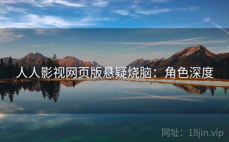 人人影视网页版悬疑烧脑：角色深度