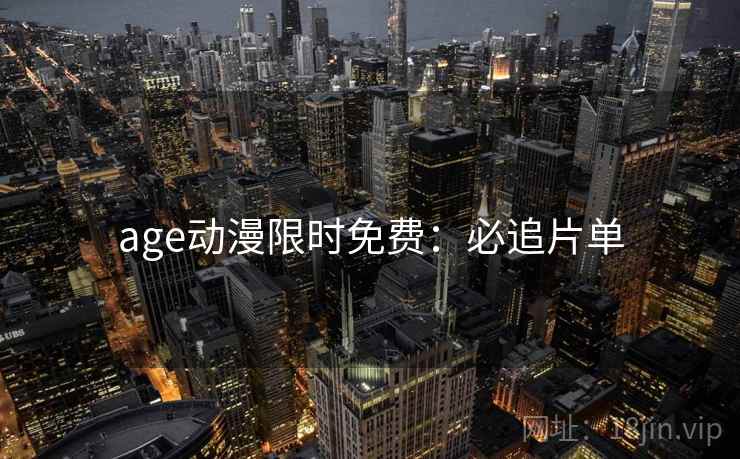 age动漫限时免费：必追片单