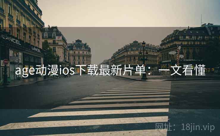 age动漫ios下载最新片单：一文看懂